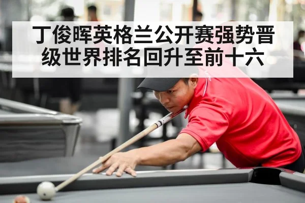 丁俊晖英格兰公开赛强势晋级世界排名回升至前十六